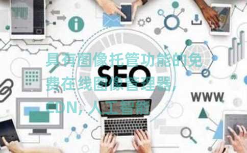 具有图像托管功能的免费在线图像管理器, CDN, 人工智能 标签: 光栅 具有图像托管功能的免费在线图像管理器, CDN, 人工智能 标签: 光栅